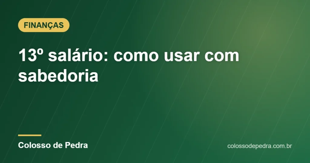 13º salário: como usar com sabedoria – Colosso de Pedra