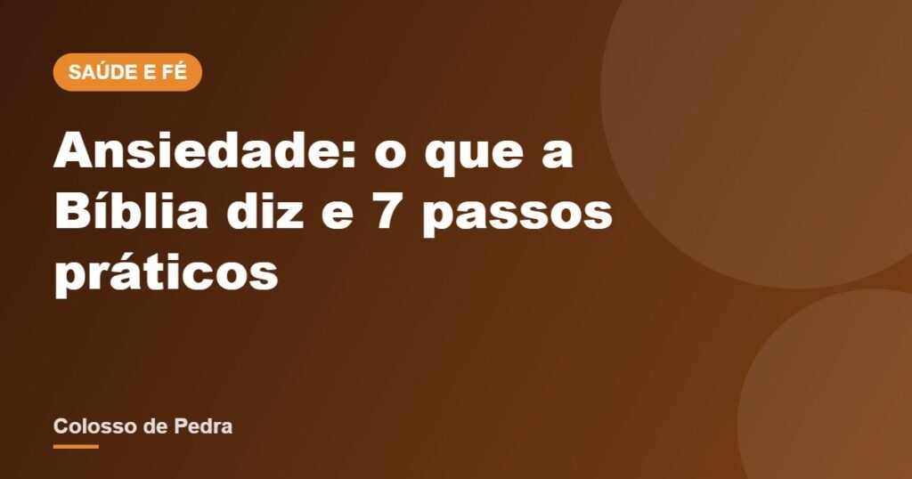 Ansiedade: o que a Bíblia diz e 7 passos práticos