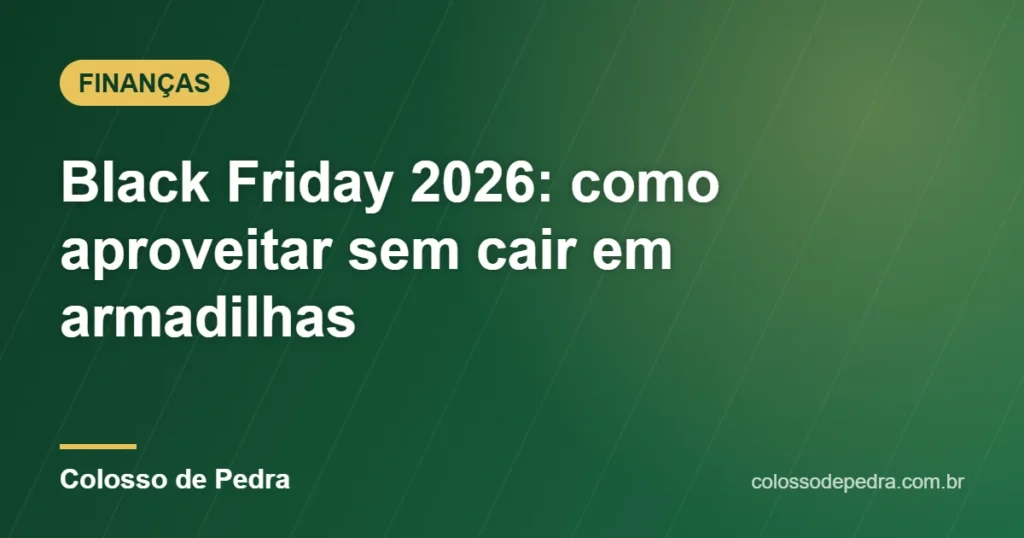 Black Friday 2026: como aproveitar sem cair em armadilhas – Colosso de Pedra