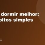 Como dormir melhor: 10 hábitos simples