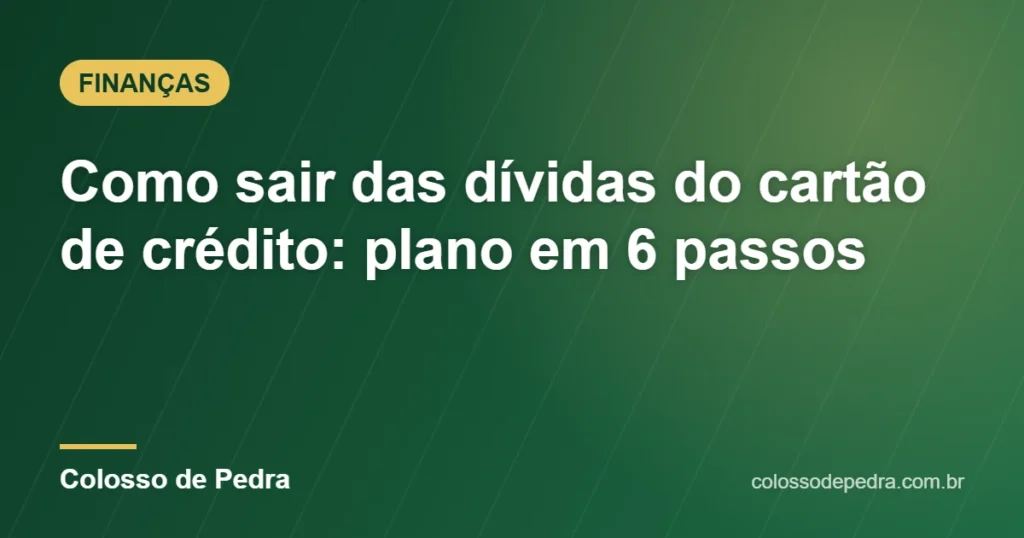 Como sair das dívidas do cartão de crédito: plano em 6 passos – Colosso de Pedra