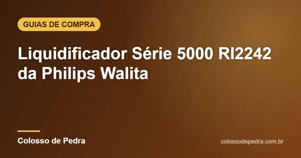 Liquidificador Série 5000 RI2242 da Philips Walita – Colosso de Pedra