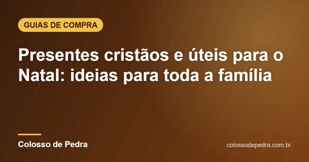 Presentes cristãos e úteis para o Natal: ideias para toda a família – Colosso de Pedra