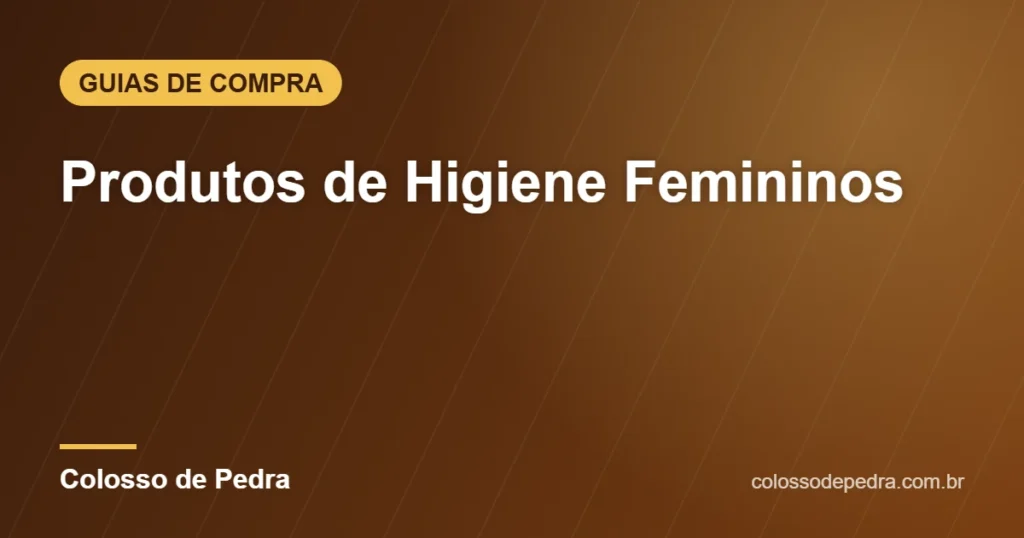 Produtos de Higiene Femininos – Colosso de Pedra