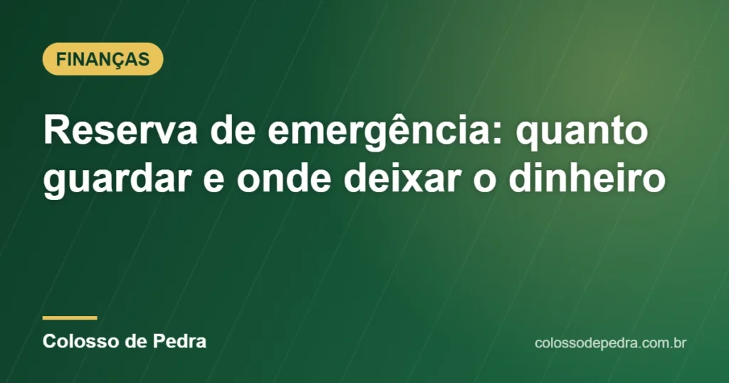 Reserva de emergência: quanto guardar e onde deixar o dinheiro – Colosso de Pedra