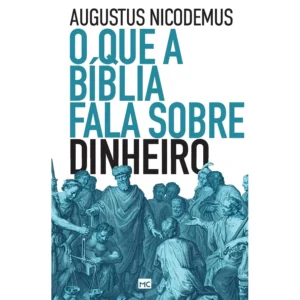 O que a Bíblia fala sobre dinheiro, de Augustus Nicodemus